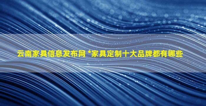 云南家具信息发布网 中国家具定制十大品牌都有哪些